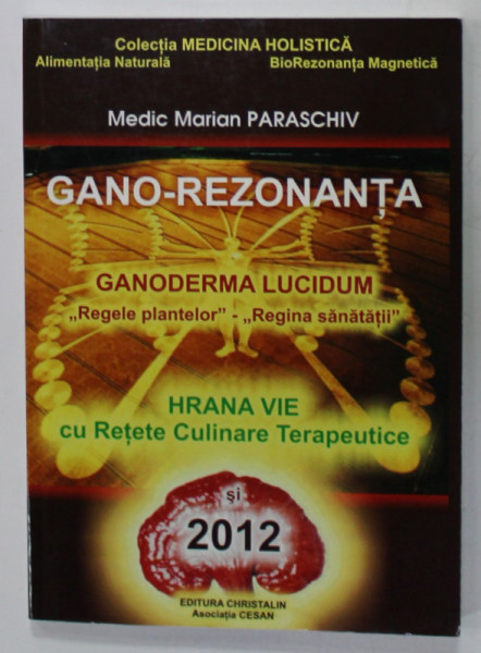 GANO - REZONANTA , HRANA VIE CU RETETE CULINARE TERAPEUTICE de MEDIC MARIAN PARASCHIV , 2012
