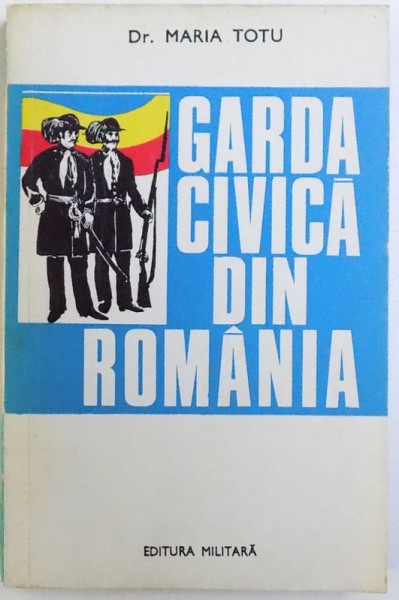 GARDA CIVICA DIN ROMANIA 1848 - 1884  de DR. MARIA TOTU , 1976