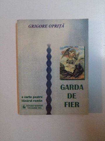 GARDA DE FIER de GRIGORE OPRITA , 1994 , ATENTIE PREZINTA SUBLINIERI SI INSEMNARI