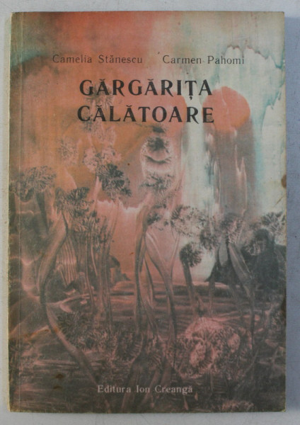 GARGARITA CALATOARE de CAMELIA STANESCU , CARMEN PAHOMI , ILUSTRATII de AUREL MANOLE , 1992
