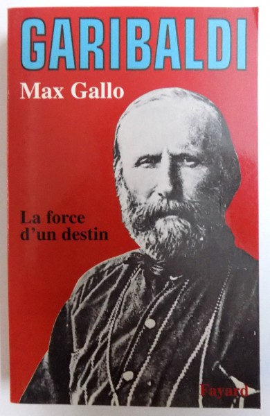 GARIBALDI - LA FORCE D' UN DESTIN par MAX GALLO , 1996