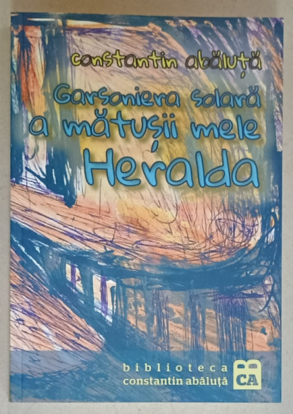 GARSONIERA SOLARA A MATUSII MELE HERALDA de CONSTANTIN ABALUTA , 2020 , EXEMPLAR SEMNAT *