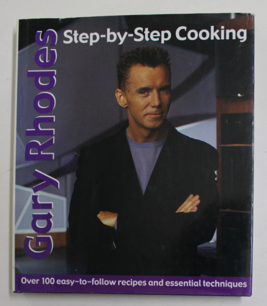 GARY RHODES - STEP - BY - STEP COOKING - OVERR 100 EASY - TO - FOLLOW RECIPES AND ESSENTIAL TECHNIQUES , 2001