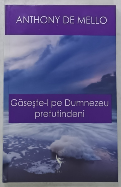 GASESTE - L PE DUMNEZEU PRETUTINDENI de ANTHONY DE MELLO , 2013