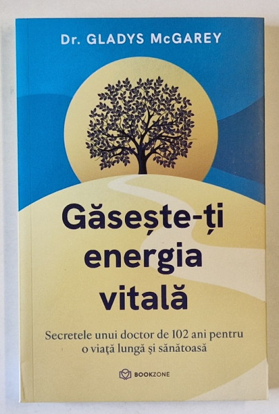GASESTE - TI ENERGIA VITALA , SECRETELE UNUI DOCTOR DE 102 ANI PENTRU O VIATA LUNGA SI SANATOASA de GLADYS MCGAREY , 2024