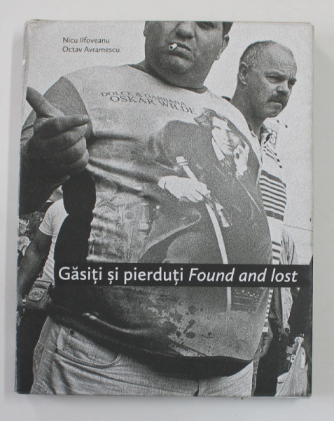 GASITI SI PIERDUTI / FOUND AND LOST , imagine de NICU ILFOVEANU si text de OCTAV AVRAMESCU , 2011