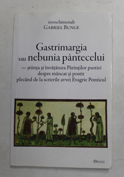 GASTRIMARGIA SAU NEBUNIA PANTECELUI  - STIINTA SI INVATATURA PUSTIEI DESPRE MANCAT SI POSTIT de IEROSCHIMONAH GABRIEL BUNGE , 2014 *MICI DEFECTE