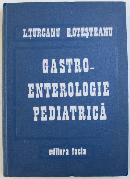 GASTRO - ENTEROLOGIE PEDIATRICA de L. TURCANU  si E . OTESTEANU , 1975