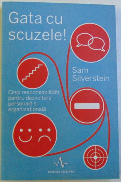 GATA CU SCUZELE  - CINCI RESPONSABILITATI PENTRU DEZVOLTARE PERSONALA SI ORGANIZATIONALA de SAM SILVERSTEIN , 2016