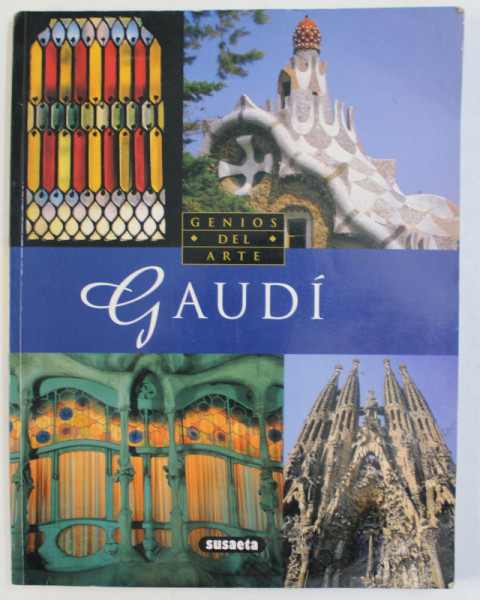 GAUDI - GENIOS DEL ARTE , textos ALBERTO T . ESTEVEZ , EDITIE IN LIMBA SPANIOLA