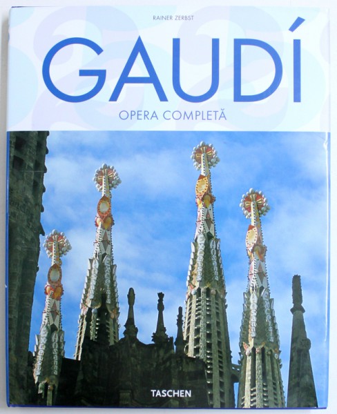 GAUDI  - OPERA COMPLETA de RAINER ZERBST ,  EDITIE IN LIMBA ROMANA  , 2011