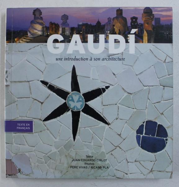 GAUDI - UNE INTRODUCTION A SON ARCHITECTURE , texte par JUAN - EDUARDO CIRLOT , photos PERE VIVAS / RICARD PLA , 2001