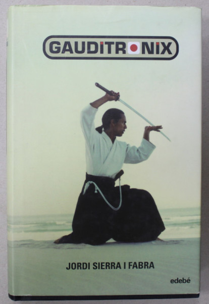 GAUDITRONIX de JORDI SIERRA I FABRA , EDITIE IN LIMBA SPANIOLA , 2006