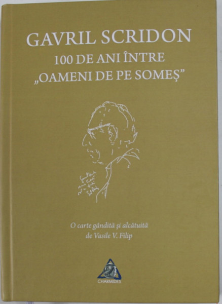 GAVRIL SCRIDON , 100 DE ANI INTRE '' OAMENI DE PE SOMES '' , de VASILE V. FILIP , 2022