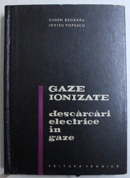 GAZE IONIZATE - DESCARCARI ELECTRICE IN GAZE de EUGEN BADARU si IOVITU POPESCU , 1965