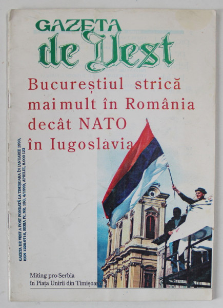 GAZETA  DE VEST , SUBIECT : BUCURESTIUL STRICA MAI MULT IN ROMANIA DECAT NATO IN IUGOSLAVIA ,  NUMARUL 4 , 1999