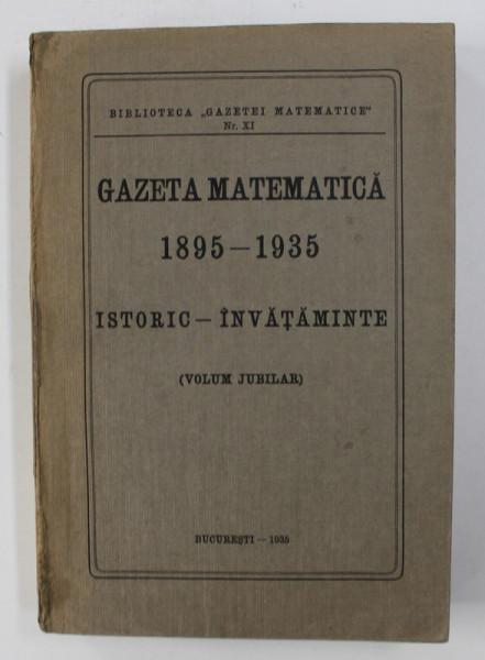 GAZETA MATEMATICA  1895 - 1935 , ISTORIC - INVATAMANT ( VOLUM JUBILIAR ) , 1935
