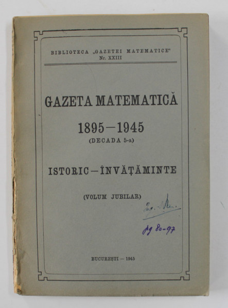GAZETA MATEMATICA  1895 - 1945 ( DECADA 5 -A ) , ISTORIC - INVATAMINTE  ( VOLUM JUBILIAR ) , APARUT 1945