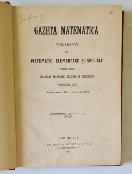 GAZETA MATEMATICA , FOAE LUNARA DE MATEMATICI ELEMENTARE SI SPECIALE PENTRU UZUL SCOALELOR SECUNDARE , SPECIALE SUPERIOARE, VOL. XVII , 15 SEPTEMBRE 1911 - 15 AUGUST 1912 , Bucuresti 1911