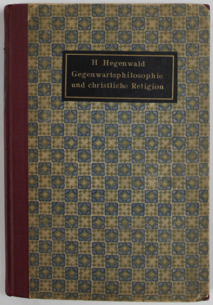 GEGENWARTSPHILOSOPHIE UND CHRSTLICHE RELIGION von H. HEGENWALD , 1913