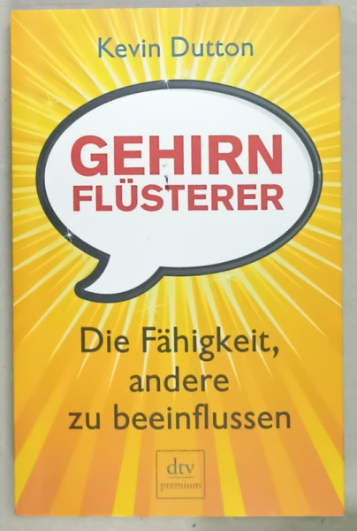 GEHIRN FLUSTERER ( CAPACITATEA DE A - I INFLUENTA PE CEILALTI )  , TEXT IN LIMBA GERMANA , von KEVIN DUTTON , 2011