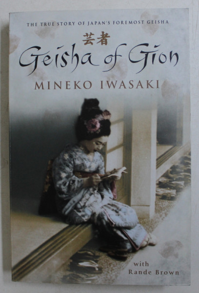 GEISHA OF GION by MINEKO IWASAKI with RANDE BROWN - THE TRUE STORY OF JAPAN 'S FOREMOST GEISHA  , 2003