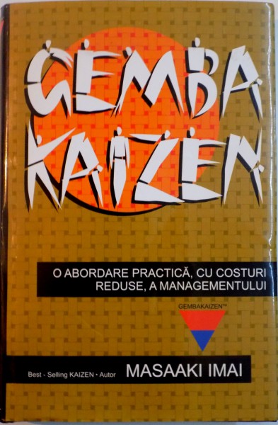 GEMBA KAIZEN , O ABORDARE PRACTICA , CU COSTURI REDUSE , A MANAGEMENTULUI de MASAAKI IMAI , EDITIA A III- A ,