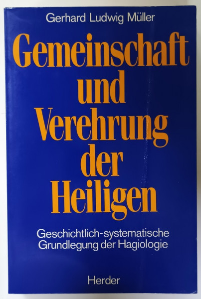 GEMEINSCHAFT UND VEREHRUNG DER HEILIGEN  ( IMPARTASANIA SI VENERAREA SFINTILOR  ) von GERHARD LUDWIG MULLER , TEXT IN LIMBA GERMANA , 1986, PREZINTA URME DE INDOIRE