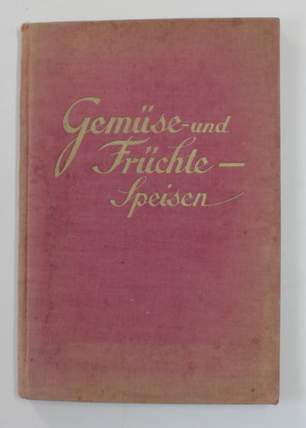GEMUSE UND FRUCHTESPEISEN - von FRAU F. NIETLISPACH , PREPARATE  DIN LEGUME SI FRUCTE ,1929