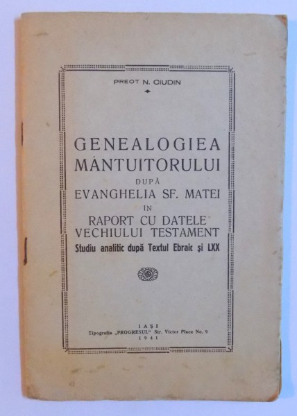 GENEALOGIEA MANTUITORULUI DUPA EVANGHELIA SF. MATEI IN RAPORT CU DATELE VECHIULUI TESTAMENT - STUDIU ANALITIC DUPA TEXTUL EBRAIC SI LXX de PREOT N. CIUDIN , 1941 , DEDICATIE*