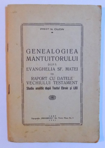 GENEALOGIEA MANTUITORULUI DUPA EVANGHELIA SF. MATEI IN RAPORT CU DATELE VECHIULUI TESTAMENT - STUDIU ANALITIC DUPA TEXTUL EBRAIC SI LXX de PREOT N. CIUDIN , 1941 , DEDICATIE*