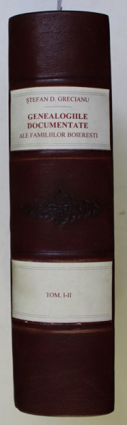 GENEALOGIILE DOCUMENTATE ALE FAMILIILOR BOIERESTI - DIN SCRIERILE INEDITE ale lui STEFAN D . GRECIANU , publicat de PAUL ST. GRECIANU , VOLUMELE I - II , 1913