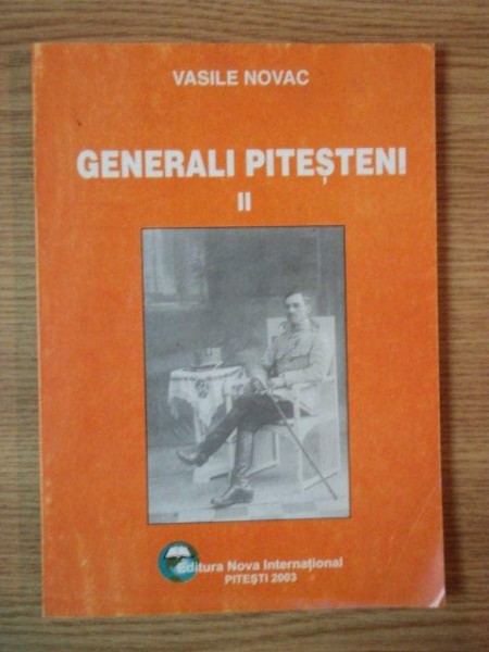 GENERALI PITESTENI VOL. II de VASILE NOVAC , Pitesti 2003