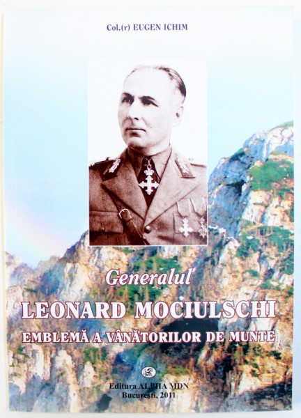 GENERALUL LEONARD MOCIULSCHI , EMBLEMA A VANATORILOR DE MUNTE de EUGEN ICHIM  , 2011