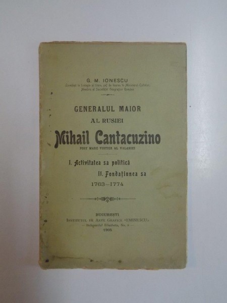 GENERALUL MAIOR AL RUSIEI MIHAI CANTACUZINO, FOST MARE VISTIER AL VALAHIEI de G.M. IONESCU, BUC. 1905 , CONTINE DEDICATIA AUTORULUI