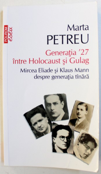 GENERATIA  ' 27 INTRE HOLOCAUST SI GULAG - MIRCEA ELIADE SI KLAUS MANN DESPRE GENERATIA  TANARA de MARTA PETREU , 2016 , PREZINTA SUBLINIERI