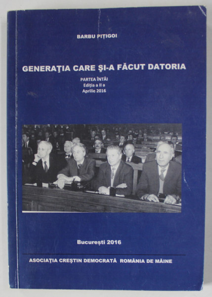 GENERATIA CARE SI-A FACUT DATORIA , PARTEA INTAI de BARBU PITIGOI  , 2016 , DEDICATIE *