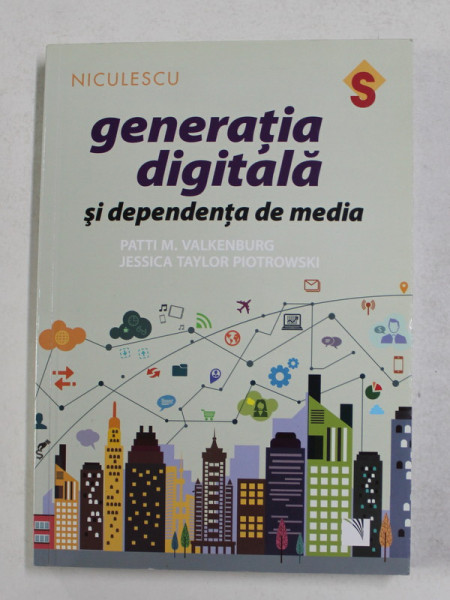 GENERATIA DIGITALA SI DEPENDENTA DE MEDIA de PATTI M. VALKENBURG si JESSICA TAYLOR PIOTROWSKI , 2018