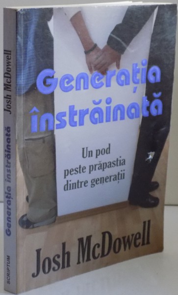 GENERATIA INSTRAINATA , UN POD PESTE PRAPASTIA DINTRE GENERATII de JOSH MCDOWELL , 2005