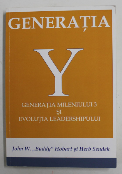 GENERATIA Y - GENERATIA MILENIULUI 3 SI EVOLUTIA LEADERSHIPULUI de JOHN W '' BUDDY '' HOBART si HERB SENDEK , 2016