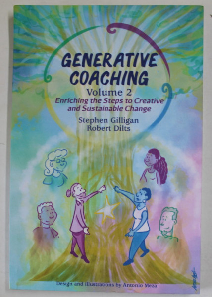 GENERATIVE COACHING , VOLUME 2 , ENRICHING THE STEPS TO CREATIVE AND SUSTAINABLE CHANGE by STEPHEN GILLIGAN and ROBERT DILTS , illustrations by ANTONIO MEZA , 2022