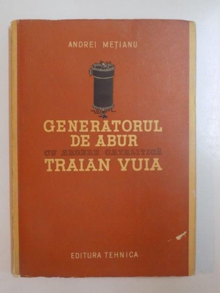 GENERATORUL DE ABUR CU ARDERE CATALITICA TRAIAN VUIA de ANDREI METIANU , 1957
