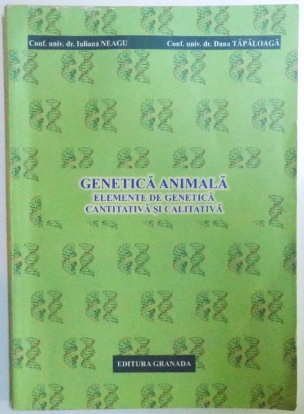 GENETICA ANIMALA - ELEMENTE DE GENETICA CANTITATIVA SI CALITATIVA de IULIANA NEAGU si DANA TAPALOAGA , 2013