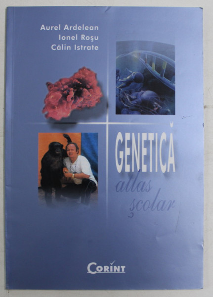 GENETICA , ATLAS SCOLAR de AUREL ARDELEAN ... CALIN ISTRATE , 2002