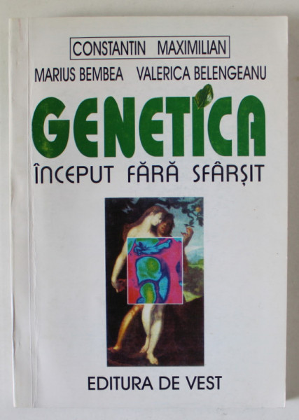 GENETICA , INCEPUT FARA SFARSIT de CONSTANIN MAXIMILIAN ...VALERICA BELENGEANU , 2001