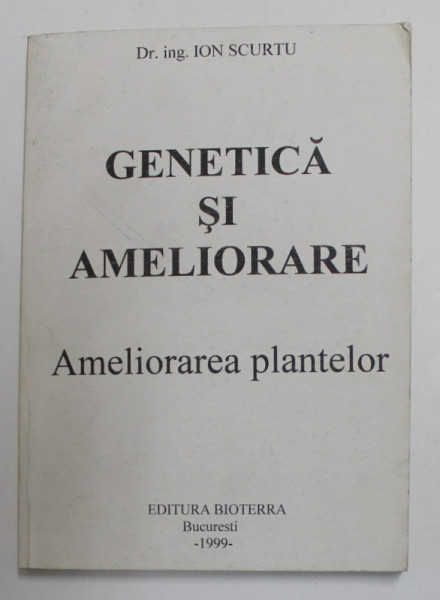 GENETICA SI AMELIORARE , AMELIORAREA PLANTELOR de ION SCURTU , 1999