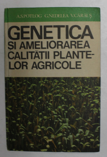 GENETICA SI AMELIORAREA CALITATII PLANTELOR AGRICOLE de A.S. POTLOG ...V. CARAUS , 1980
