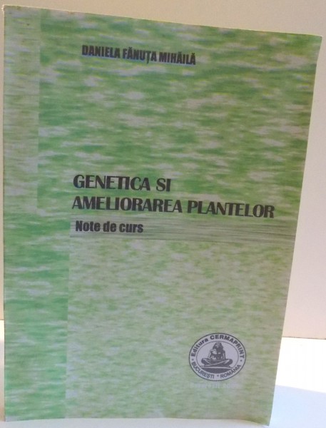 GENETICA SI AMELIORAREA PLANTELOR , NOTE DE CURS de DANIELA FANUTA MIHAILA , 2009