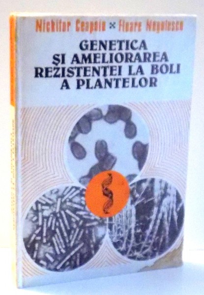 GENETICA SI AMELIORAREA REZISTENTEI LA BOLI A PLANTELOR de NICHIFOR CEAPOIU, FLOARE NEGULESCU , 1983