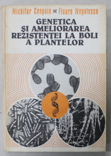 GENETICA SI AMELIORAREA REZISTENTEI LA BOLI A PLANTELOR de NICHIFOR CEAPOIU si FLOARE NEGULESCU , 1983, DEDICATIE *